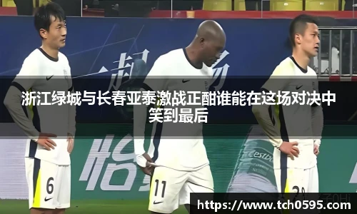 浙江绿城与长春亚泰激战正酣谁能在这场对决中笑到最后
